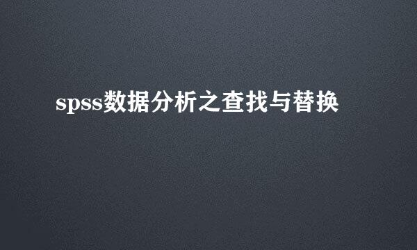 spss数据分析之查找与替换