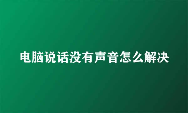 电脑说话没有声音怎么解决