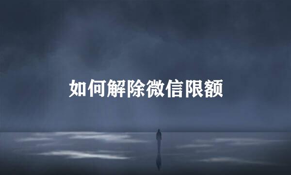 如何解除微信限额