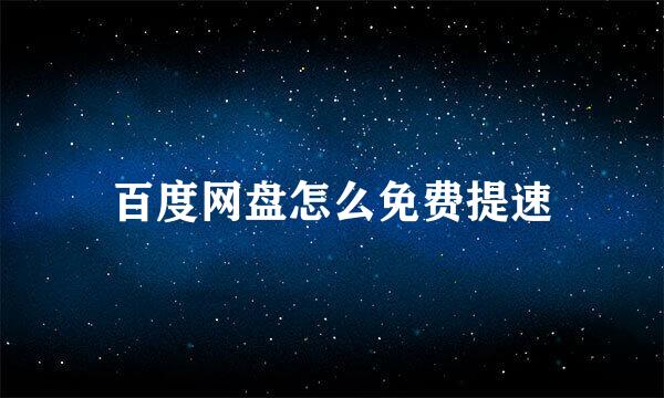 百度网盘怎么免费提速