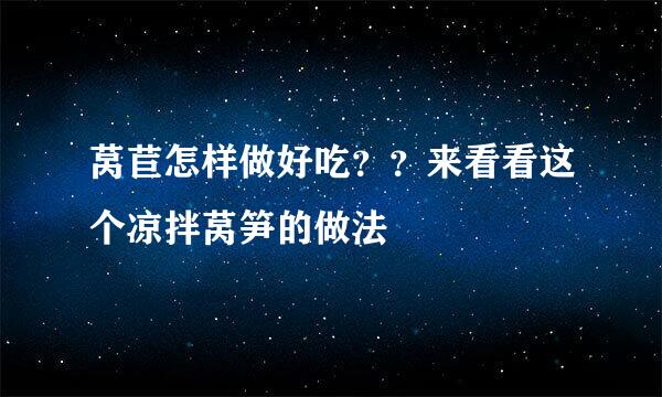 莴苣怎样做好吃？？来看看这个凉拌莴笋的做法