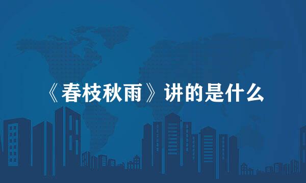 《春枝秋雨》讲的是什么