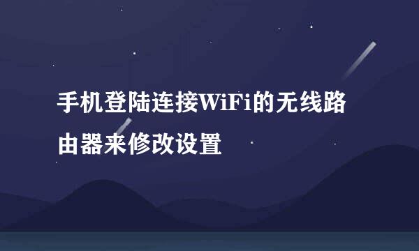 手机登陆连接WiFi的无线路由器来修改设置