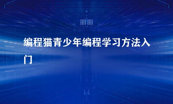 编程猫青少年编程学习方法入门