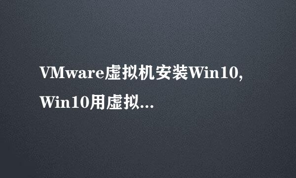 VMware虚拟机安装Win10,Win10用虚拟机安装教程