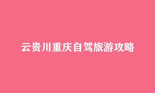 云贵川重庆自驾旅游攻略