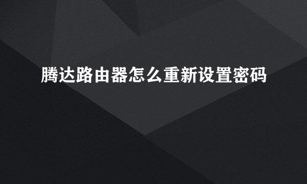 腾达路由器怎么重新设置密码