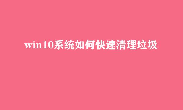 win10系统如何快速清理垃圾