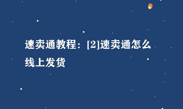 速卖通教程：[2]速卖通怎么线上发货