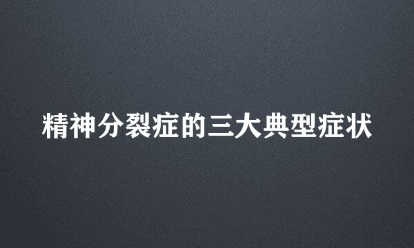 精神分裂症的三大典型症状
