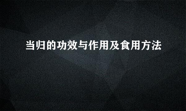 当归的功效与作用及食用方法