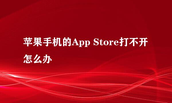 苹果手机的App Store打不开怎么办
