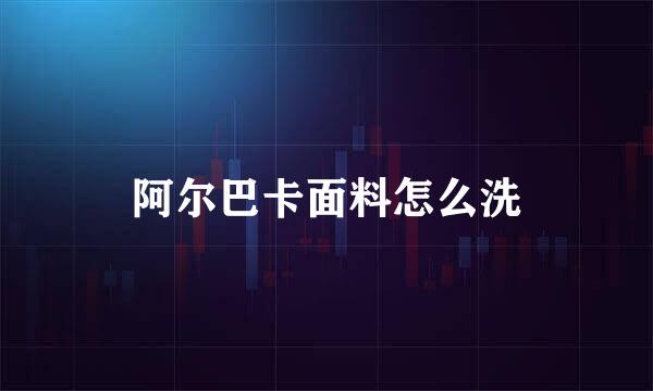 阿尔巴卡面料怎么洗