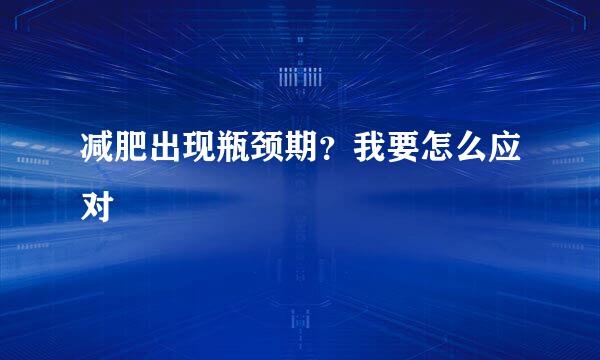 减肥出现瓶颈期？我要怎么应对