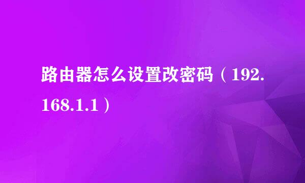 路由器怎么设置改密码（192.168.1.1）