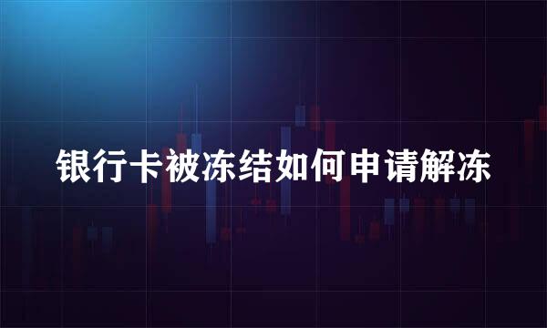 银行卡被冻结如何申请解冻