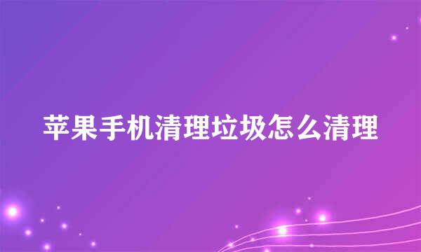 苹果手机清理垃圾怎么清理