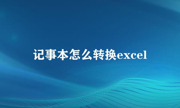记事本怎么转换excel