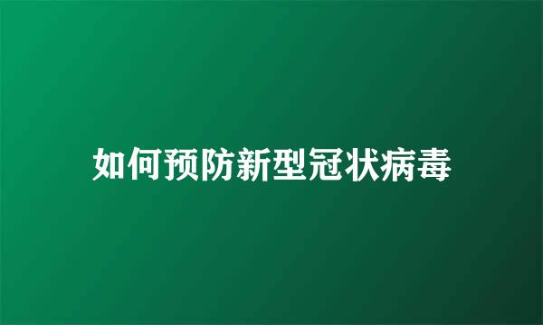 如何预防新型冠状病毒