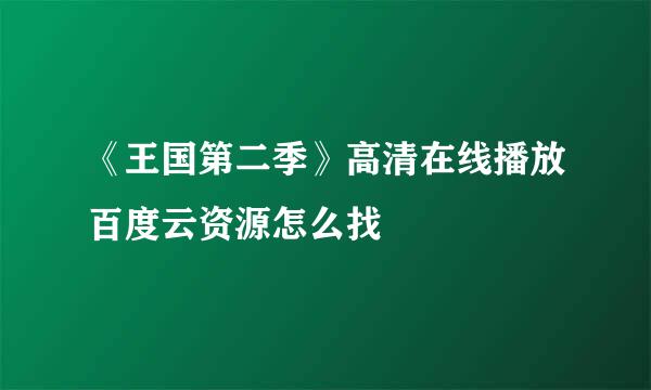 《王国第二季》高清在线播放百度云资源怎么找