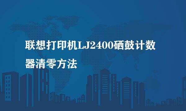 联想打印机LJ2400硒鼓计数器清零方法