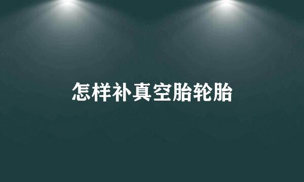 怎样补真空胎轮胎