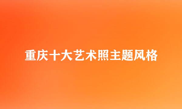 重庆十大艺术照主题风格
