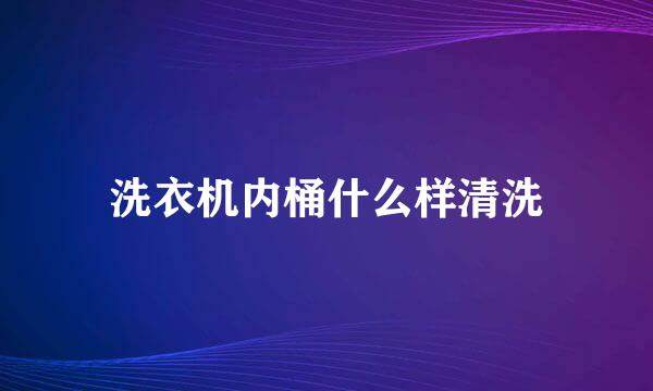 洗衣机内桶什么样清洗