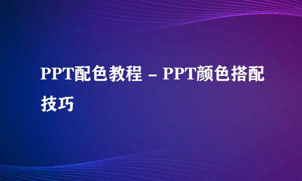 PPT配色教程 - PPT颜色搭配技巧
