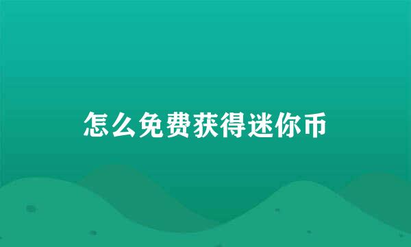 怎么免费获得迷你币