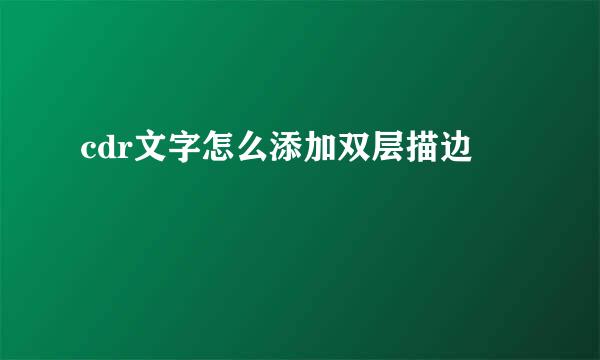 cdr文字怎么添加双层描边