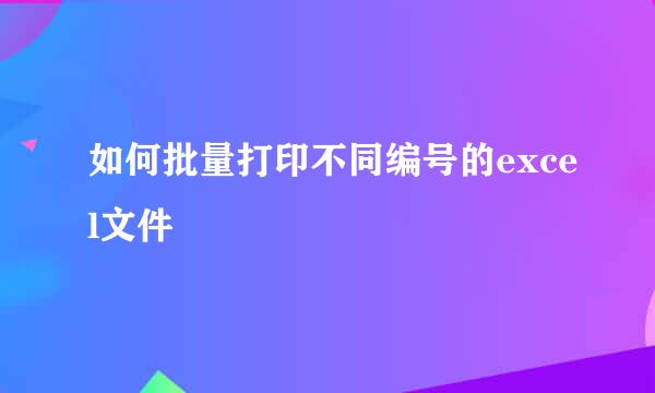 如何批量打印不同编号的excel文件