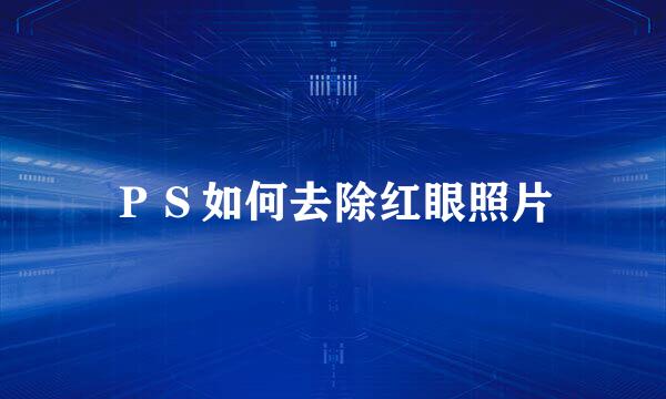 ＰＳ如何去除红眼照片