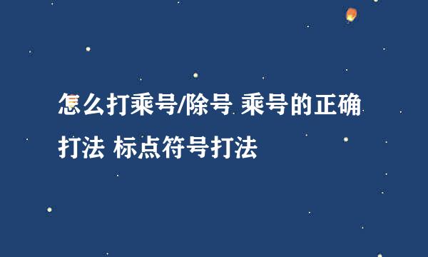 怎么打乘号/除号 乘号的正确打法 标点符号打法