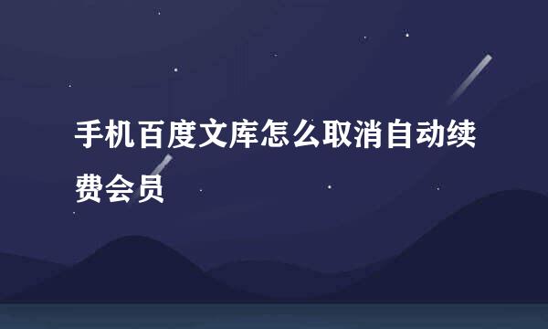 手机百度文库怎么取消自动续费会员