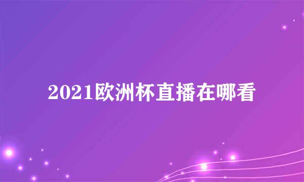 2021欧洲杯直播在哪看