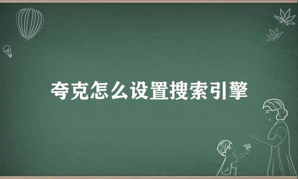 夸克怎么设置搜索引擎