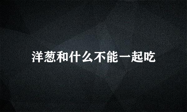 洋葱和什么不能一起吃