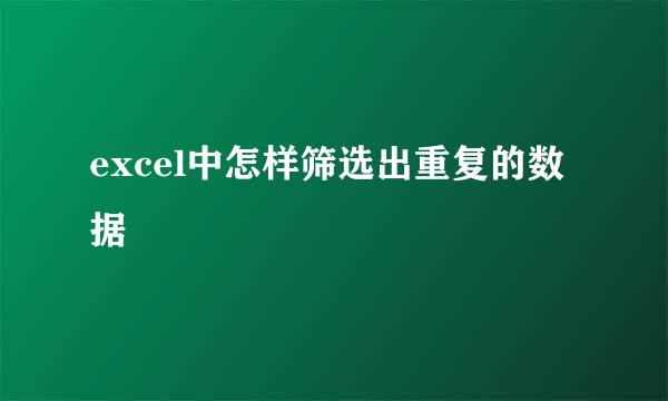 excel中怎样筛选出重复的数据