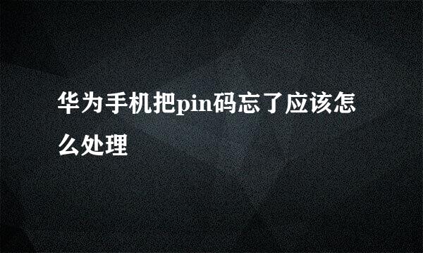 华为手机把pin码忘了应该怎么处理