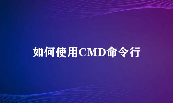 如何使用CMD命令行