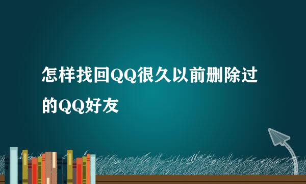 怎样找回QQ很久以前删除过的QQ好友