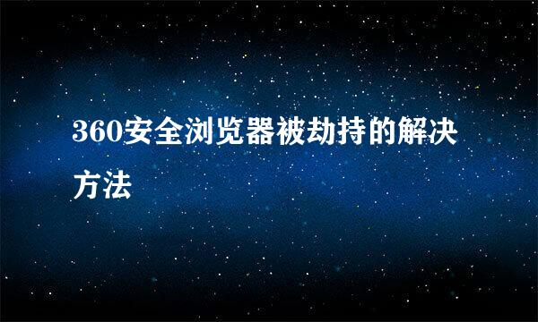 360安全浏览器被劫持的解决方法