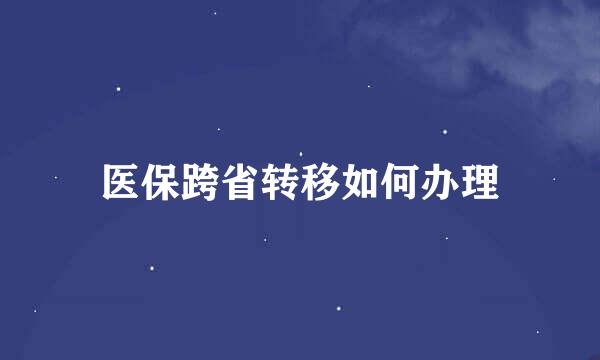 医保跨省转移如何办理