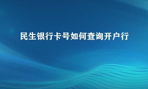 民生银行卡号如何查询开户行