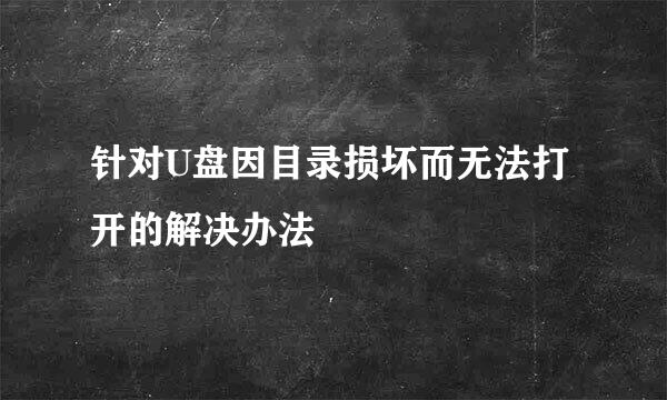 针对U盘因目录损坏而无法打开的解决办法