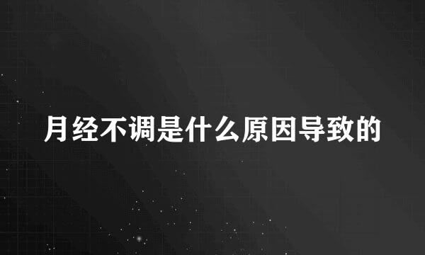 月经不调是什么原因导致的