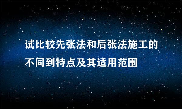 试比较先张法和后张法施工的不同到特点及其适用范围