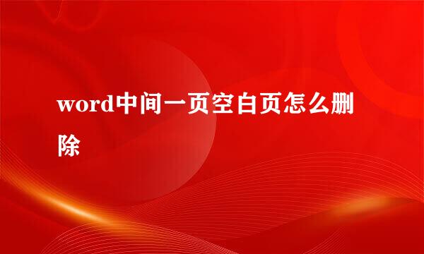 word中间一页空白页怎么删除