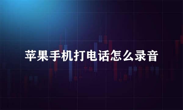 苹果手机打电话怎么录音